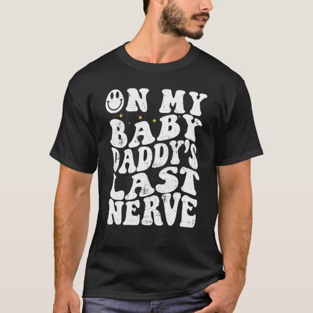 On My Baby Daddy's Last Nerve First Time Dad Annou T-Shirt (Front)