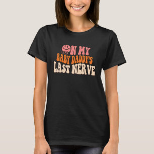 On My Baby Daddy's Last Nerve on back 4 T-Shirt