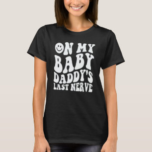 On My Baby Daddy's Last Nerve Saying T-Shirt