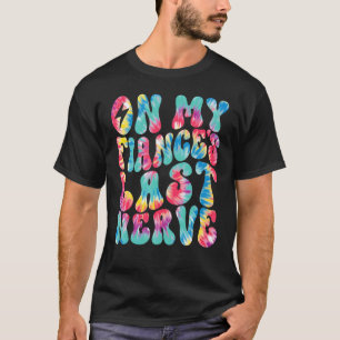 On My Fiance's Last Nerve Retro Groovy Tie Dye Col T-Shirt