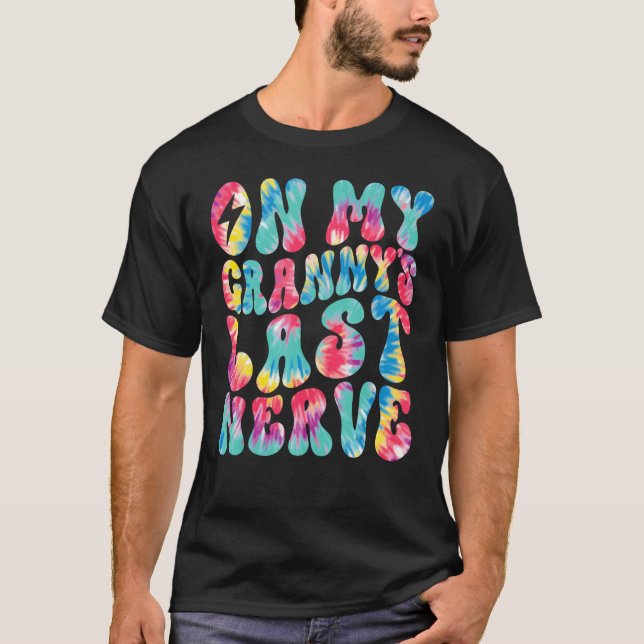 On My Granny's Last Nerve Retro Groovy Tie Dye Col T-Shirt (Front)