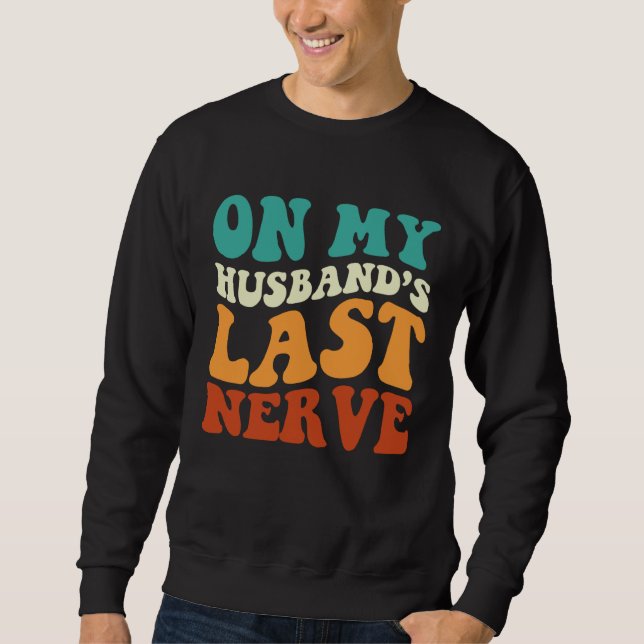 On My Husband's Last Nerve Saying Retro Groovy App Sweatshirt (Front)