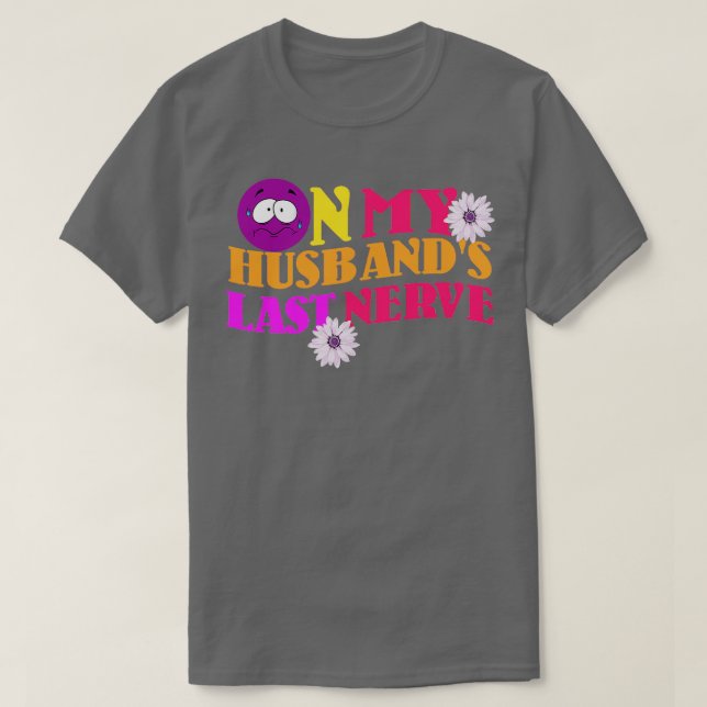 On my Husbands Last Nerve T-Shirt (Design Front)
