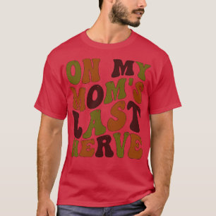 on my moms last nerve 1 T-Shirt