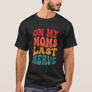 On My Moms Last Nerve T-Shirt