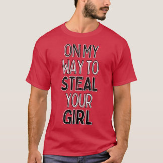 On My Way To Steal Your Girl 2 T-Shirt