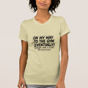 On my way to the gym eventually T-Shirt