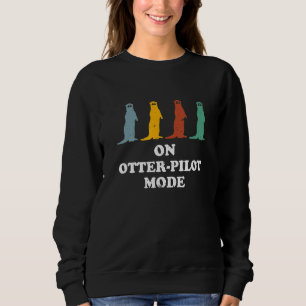 On Otterpilot Mode   Otter   Humour Sea Otter Sweatshirt