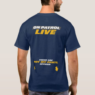 On Patrol Live - Not My Pants T-Shirt