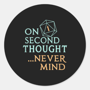 On Second Thought Never Mind, Funny Gift For Men,  Classic Round Sticker