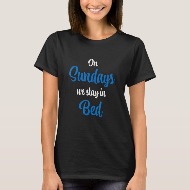 On Sundays We Stay In Bed T-Shirt (Front)