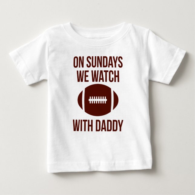 On Sundays We Watch Football With Daddy  Baby T-Shirt (Front)