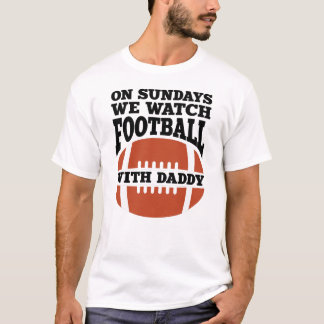 On Sundays We Watch Football With Daddy T-Shirt