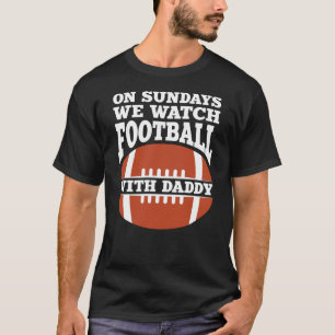 On Sundays We Watch Football With Daddy T-Shirt