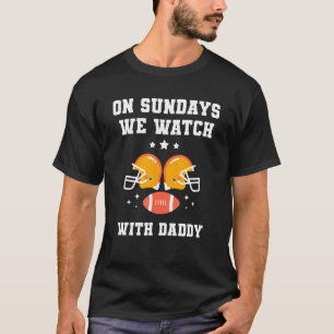 On Sundays We Watch With Daddy  Family Football To T-Shirt