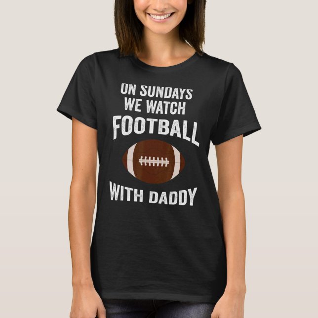 On Sundays We Watch With Daddy Funny Family Footba T-Shirt (Front)