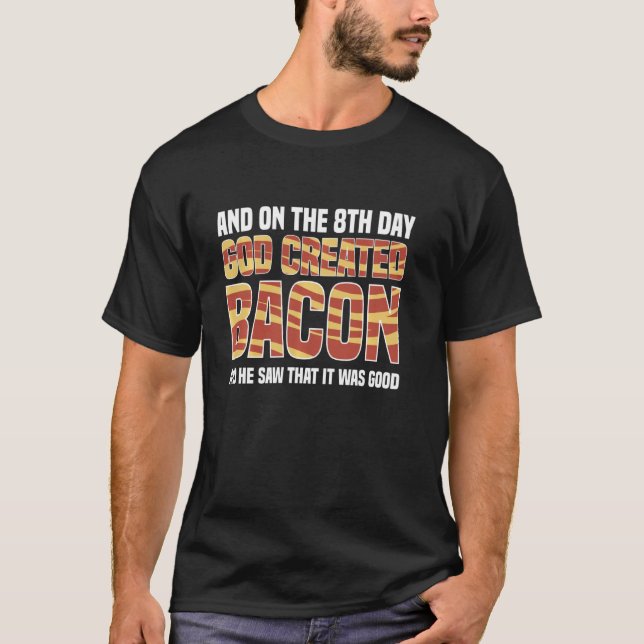 On The 8th Day God Created Bacon And He Saw That I T-Shirt (Front)