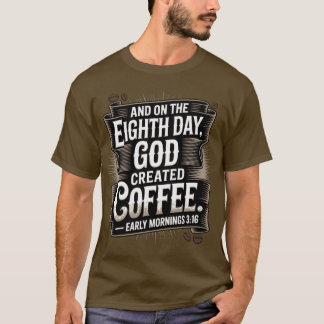 On the 8th day, God created coffee T-Shirt