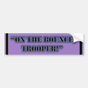 "On the bounce, trooper!" Bumper Sticker