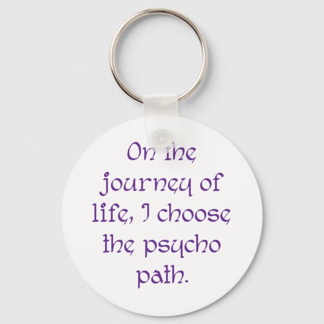 On the Journey of Life I Choose the Psycho Path Key Ring (Front)