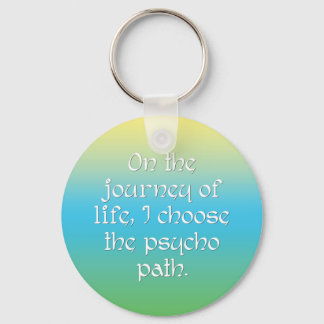 On the Journey of Life I Choose the Psycho Path Key Ring