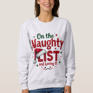 On the naughty list and loving it Naughty Sweatshirt