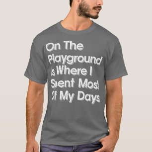 On The Playground Is Where I Spent Most Of My Days T-Shirt