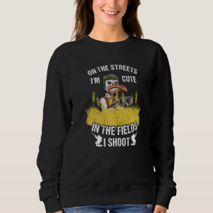 On The Streets I'm Cute In The Fields I Shoot Goos Sweatshirt