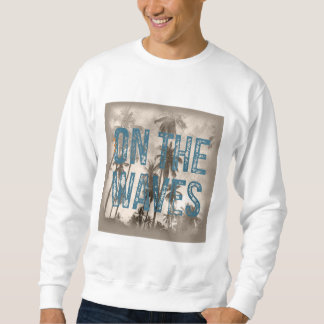 On The Waves – Grunge Beach Typography Surf Design Sweatshirt