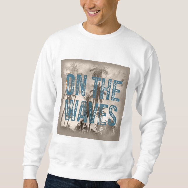 On The Waves – Grunge Beach Typography Surf Design Sweatshirt (Front)