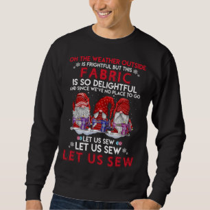 On The Weather Outside Is Frightful But This Fabri Sweatshirt