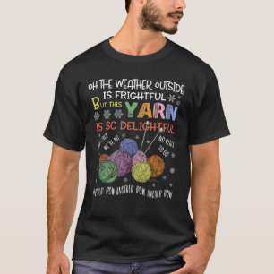 On The Weather Outside Is Frightful But This Yarn T-Shirt