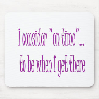 On Time Is When I Get There Mouse Pad