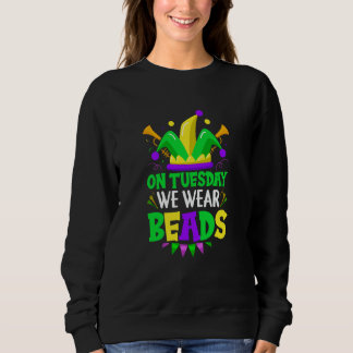 On Tuesday We Wear Beads Mardy Gras Celebrations p Sweatshirt