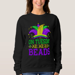 On Tuesday We Wear Beads Mardy Gras Celebrations p Sweatshirt