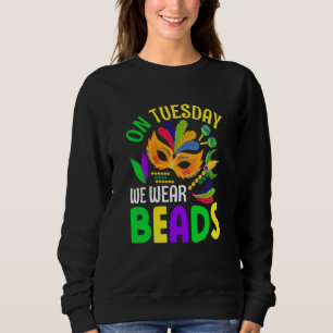 On Tuesday We Wear Beads Mardy Gras Celebrations p Sweatshirt