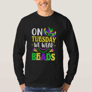 On Tuesday We Wear Beads Mardy Gras Celebrations p T-Shirt