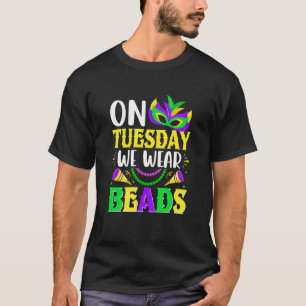 On Tuesday We Wear Beads Mardy Gras Celebrations p T-Shirt