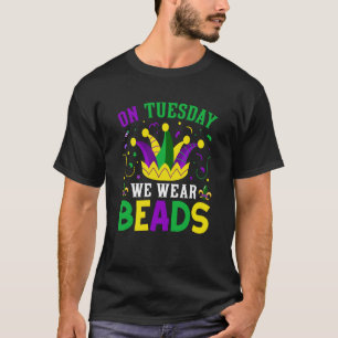 On Tuesday We Wear Beads Mardy Gras Celebrations p T-Shirt