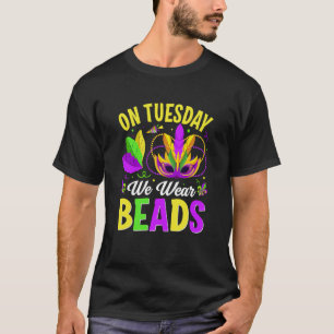 On Tuesday We Wear Beads Mardy Gras Celebrations p T-Shirt