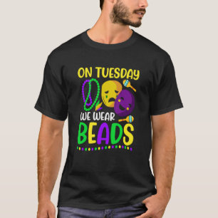 On Tuesday We Wear Beads Mardy Gras Celebrations p T-Shirt
