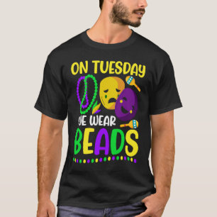 On Tuesday We Wear Beads Mardy Gras Celebrations p T-Shirt