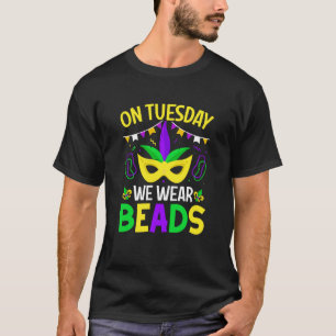 On Tuesday We Wear Beads Mardy Gras Celebrations p T-Shirt
