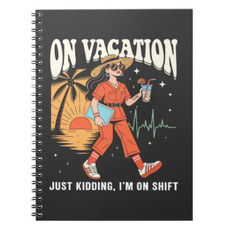 On Vacation Just Kidding Im On Shift Retro Nurse Notebook