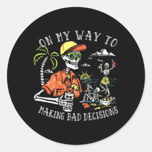 On Way to Making Bad Decisions Skeleton Beach Classic Round Sticker