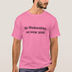 On Wednesdays, we wear pink! T-Shirt