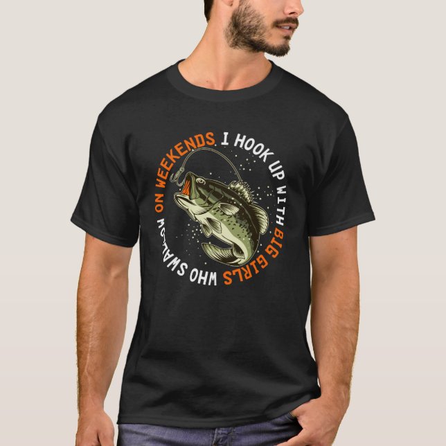 On Weekends I Hook Up With Big Girls  Fishing Joke T-Shirt (Front)