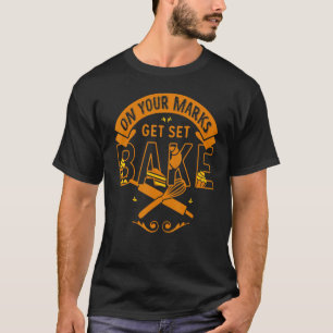 On You Mark Get Set Bake Funny T-Shirt