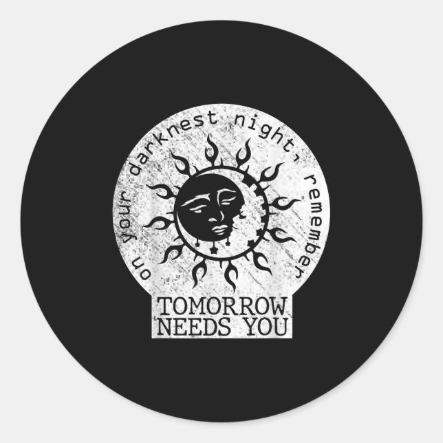 On Your Darkest Night Remember Tomorrow Needs You  Classic Round Sticker (Front)