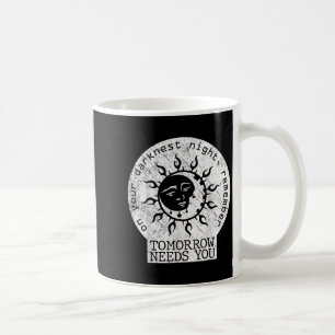 On Your Darkest Night Remember Tomorrow Needs You  Coffee Mug